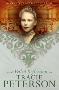 Title: A Veiled Reflection (Westward Chronicles Series #3), Author: Tracie Peterson