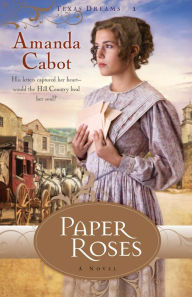 Title: Paper Roses (Texas Dreams Series #1), Author: Amanda Cabot