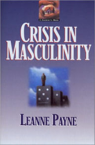 Title: Crisis in Masculinity, Author: Leanne Payne