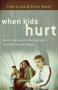 Title: When Kids Hurt: Help for Adults Navigating the Adolescent Maze, Author: Chap Clark