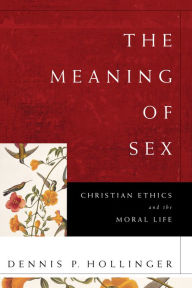 Title: The Meaning of Sex: Christian Ethics and the Moral Life, Author: Dennis P. Hollinger