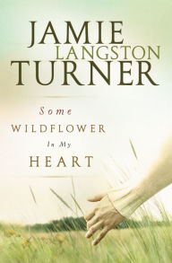Title: Some Wildflower In My Heart, Author: Jamie Langston Turner