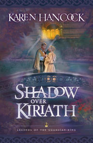 Title: Shadow over Kiriath (Legends of the Guardian-King Series #3), Author: Karen Hancock