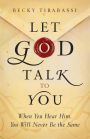 Let God Talk to You: When You Hear Him, You Will Never Be the Same