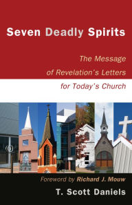 Title: Seven Deadly Spirits: The Message of Revelation's Letters for Today's Church, Author: T. Scott Daniels