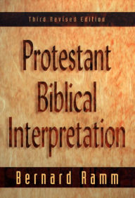 Title: Protestant Biblical Interpretation: A Textbook of Hermeneutics, Author: Bernard Ramm