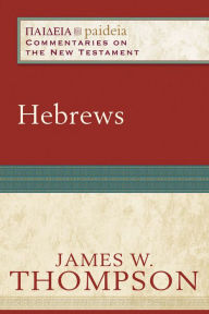 Title: Hebrews (Paideia: Commentaries on the New Testament), Author: James W. Thompson
