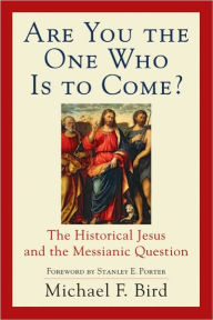 Title: Are You the One Who Is to Come?: The Historical Jesus and the Messianic Question, Author: Michael F. Bird