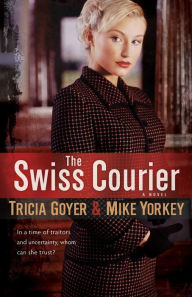 Title: The Swiss Courier: A Novel, Author: Tricia Goyer