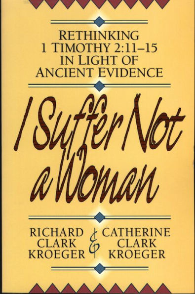 I Suffer Not a Woman: Rethinking I Timothy 2:11-15 in Light of Ancient Evidence