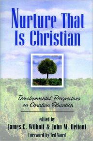 Title: Nurture That Is Christian: Developmental Perspectives on Christian Education, Author: James C. Wilhoit