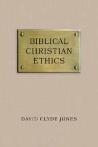 Title: Biblical Christian Ethics, Author: David Clyde Jones