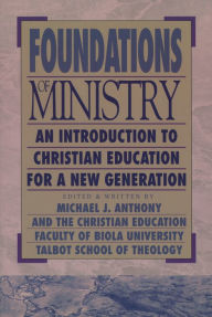 Title: Foundations of Ministry: An Introduction to Christian Education for a New Generation, Author: Michael J. Anthony