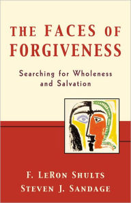 Title: The Faces of Forgiveness: Searching for Wholeness and Salvation, Author: F. LeRon Shults