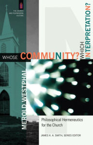 Title: Whose Community? Which Interpretation? (The Church and Postmodern Culture): Philosophical Hermeneutics for the Church, Author: Merold Westphal
