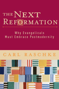 Title: The Next Reformation: Why Evangelicals Must Embrace Postmodernity, Author: Carl Raschke