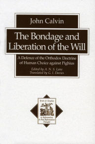 Title: The Bondage and Liberation of the Will (Texts and Studies in Reformation and Post-Reformation Thought): A Defence of the Orthodox Doctrine of Human Choice against Pighius, Author: John Calvin