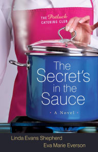 Title: The Secret's in the Sauce (The Potluck Catering Club Book #1): A Novel, Author: Linda Evans Shepherd