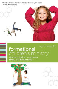 Title: Formational Children's Ministry (emersion: Emergent Village resources for communities of faith): Shaping Children Using Story, Ritual, and Relationship, Author: Ivy Beckwith