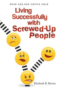 Title: Living Successfully with Screwed-Up People, Author: Elizabeth B. Brown