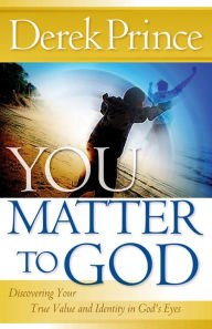 Title: You Matter to God: Discovering Your True Value and Identity in God's Eyes, Author: Derek Prince