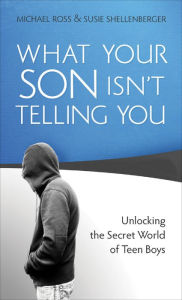 Title: What Your Son Isn't Telling You: Unlocking the Secret World of Teen Boys, Author: Michael Ross