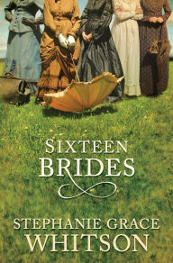 Title: Sixteen Brides, Author: Stephanie Grace Whitson