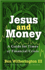 Title: Jesus and Money: A Guide for Times of Financial Crisis, Author: Ben III Witherington