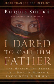 Title: I Dared to Call Him Father: The Miraculous Story of a Muslim Woman's Encounter with God, Author: Bilquis Sheikh