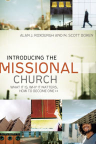 Title: Introducing the Missional Church (Allelon Missional Series): What It Is, Why It Matters, How to Become One, Author: Alan J. Roxburgh