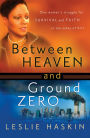 Between Heaven and Ground Zero: One Woman's Struggle for Survival and Faith in the Ashes of 9/11