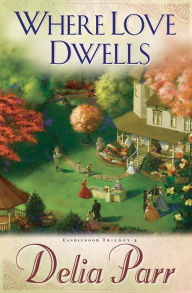 Title: Where Love Dwells (Candlewood Trilogy Book #3), Author: Delia Parr