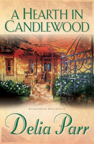 Title: A Hearth in Candlewood (Candlewood Trilogy Book #1), Author: Delia Parr