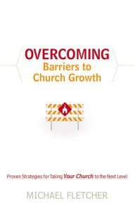 Title: Overcoming Barriers to Church Growth: Proven Strategies for Taking Your Church to the Next Level, Author: Michael Fletcher