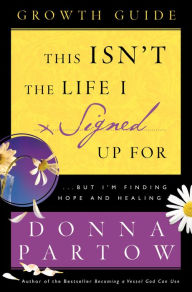 Title: This Isn't the Life I Signed Up For Growth Guide: ...But I'm Finding Hope and Healing, Author: Donna Partow