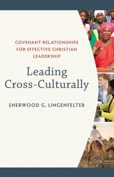Leading Cross-Culturally: Covenant Relationships for Effective Christian Leadership