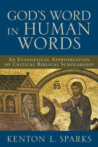 Title: God's Word in Human Words: An Evangelical Appropriation of Critical Biblical Scholarship, Author: Kenton L. Sparks