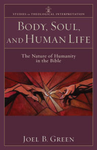 Title: Body, Soul, and Human Life (Studies in Theological Interpretation): The Nature of Humanity in the Bible, Author: Joel B. Green