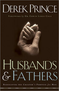 Title: Husbands and Fathers: Rediscover the Creator's Purpose for Men, Author: Derek Prince