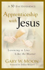 Apprenticeship with Jesus: Learning to Live Like the Master