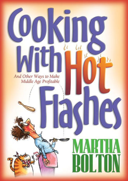 Cooking With Hot Flashes: And Other Ways to Make Middle Age Profitable