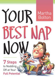 Title: Your Best Nap Now: 7 Steps to Nodding Off at Your Full Potential, Author: Martha Bolton