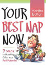 Your Best Nap Now: 7 Steps to Nodding Off at Your Full Potential