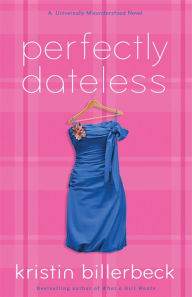 Title: Perfectly Dateless (Universally Misunderstood Series #1), Author: Kristin Billerbeck