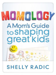 Title: Momology: A Mom's Guide to Shaping Great Kids, Author: Shelly Radic