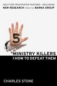 Title: Five Ministry Killers and How to Defeat Them: Help for Frustrated Pastors--Including New Research From the Barna Group, Author: Charles Stone