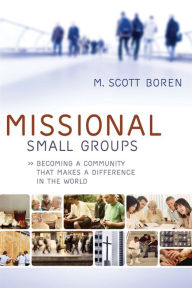 Title: Missional Small Groups (Allelon Missional Series): Becoming a Community That Makes a Difference in the World, Author: M. Scott Boren