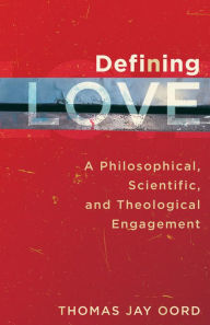 Title: Defining Love: A Philosophical, Scientific, and Theological Engagement, Author: Thomas Jay Oord