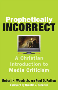 Title: Prophetically Incorrect: A Christian Introduction to Media Criticism, Author: Robert H. Jr. Woods