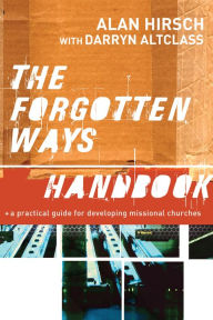 Title: The Forgotten Ways Handbook: A Practical Guide for Developing Missional Churches, Author: Alan Hirsch